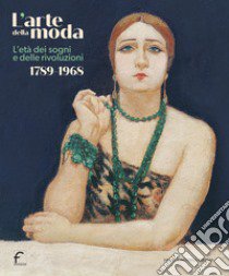 L'arte della moda. L'età dei sogni e delle rivoluzioni. 1789-1968 libro di Brunelli G. (cur.)