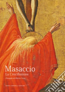 Masaccio. La Crocifissione. Omaggio ad Alberto Crespi. Ediz. illustrata libro di Righi N. (cur.); Rullo A. (cur.)