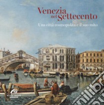 Venezia nel Settecento. Una città cosmopolita e il suo mito libro di Facchin L. (cur.); Ferrario M. (cur.); Mana L. (cur.)