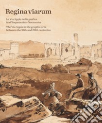 Regina Viarum. La via Appia nella grafica tra Cinquecento e Novecento. Ediz. illustrata libro di Bocconi G. (cur.)
