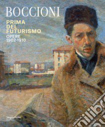 Umberto Boccioni. Prima del Futurismo. 1900-1910 libro di Baradel V. (cur.); D'Agati N. (cur.); Parisi F. (cur.)