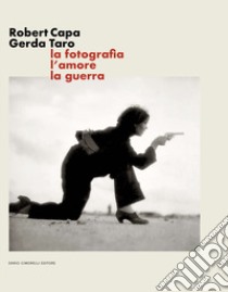Robert Capa Gerda Taro. La fotografia, l'amore, la guerra. Ediz. illustrata libro di Guadagnini W. (cur.); Poggi M. (cur.)
