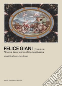 Felice Giani (1758-1823). Pittore e decoratore nell'età neoclassica libro di Graziani I. (cur.); Rossoni E. (cur.)
