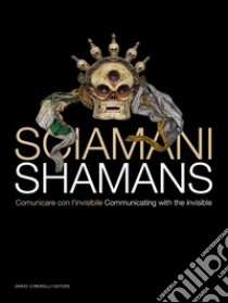 Sciamani. Comunicare con l'invisibile-Shamans. Communicating with the invisible. Ediz. illustrata libro di Flor E. (cur.); Scoz L. (cur.); Lorenzoni G. (cur.)