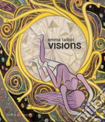 Visions. Emma Talbot. Ediz. italiana e inglese libro di Mucciaccia Gallery (cur.)