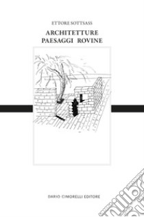 Ettore Sottsass. Architetture, paesaggi e rovine. Ediz. italiana e inglese libro di Sammicheli M. (cur.); Radice B. (cur.); Grisogono I. (cur.)