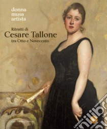 Ritratti di Cesare Tallone tra Otto e Novecento. Donna musa artista. Catalogo della mostra (Abano Terme, 14 settembre 2024-12 gennaio 2025). Ediz. a colori libro di Campion R. (cur.); Capponi S. (cur.); Lissoni E. (cur.)