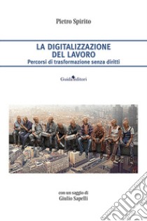 La digitalizzazione del lavoro. Percorsi di trasformazione senza diritti libro di Spirito Pietro