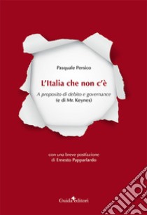 L'Italia che non c'è. A proposito di debito e governance (e di Mr. Keynes) libro di Persico Pasquale