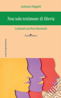 Non solo testimone di libertà. Confronti con Piero Martinetti libro di Maggioli Lanfranco