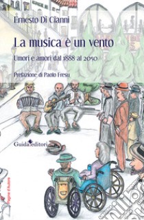 La musica è un vento. Umori e amori dal 1888 al 2050 libro di Di Cianni Ernesto