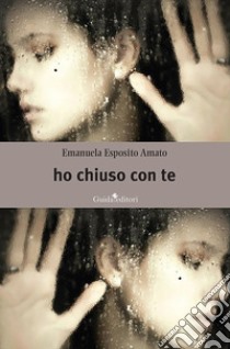 Ho chiuso con te libro di Esposito Amato Emanuela