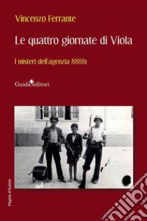 Le quattro giornate di Viola. I misteri dell'agenzia 8888I libro di Ferrante Vincenzo