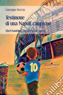 Testimone di una Napoli campione. Quel bambino che aveva un sogno libro di Reccia Giuseppe