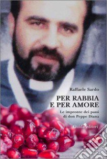 Per rabbia e per amore. Le impronte dei passi di don Peppe Diana libro di Sardo Raffaele