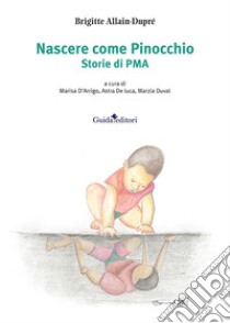 Nascere come Pinocchio. Storie di PMA libro di Allain-Dupré Brigitte; D'Arrigo M. (cur.); De Luca A. (cur.); Duval M. (cur.)