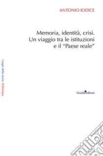 Memoria, identità, crisi. Un viaggio tra le istituzioni e il «Paese reale» libro di Iodice Antonio