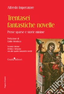 Trentasei fantastiche novelle. Prose sparse e storie minime. Con altre quattro fantastiche novelle libro di Imperatore Alfredo