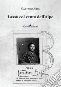 Lassù col vento dell'Alpe libro di Arfé Gaetano