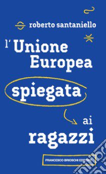 L'Unione Europea spiegata ai ragazzi libro di Santaniello Roberto