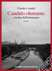 Candido riluttante o la fine dell'ottimismo libro di Leandri Claudio