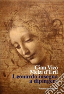 Leonardo insegna a dipingere libro di Melzi d'Eril Gian Vico