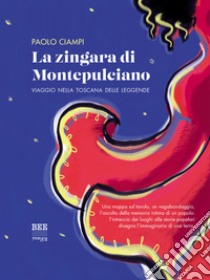 La zingara di Montepulciano. Viaggio nella Toscana delle leggende libro di Ciampi Paolo