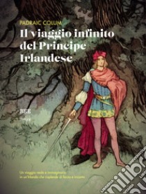 Il viaggio infinito del principe irlandese libro di Colum Padraic; Mazzariol F. (cur.)