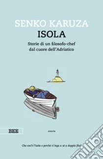 Isola. Storie di un filosofo-chef dal cuore dell'Adriatico libro di Karuza Senko