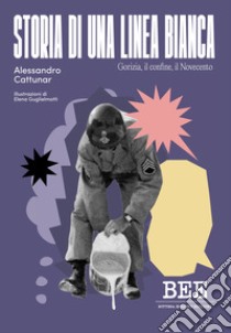 Storia di una linea bianca. Gorizia, il confine, il Novecento libro di Cattunar Alessandro