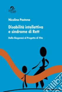 Disabilità intellettiva e sindrome di Rett. Dalla biogenesi al progetto di vita libro di Pastena Nicolina