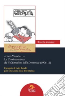 «Caro Vamba...» La Corrispondenza de Il Giornalino della Domenica (1906-11). Il progetto di Luigi Bertelli per l'educazione civile dell'infanzia libro di Andreassi Rossella
