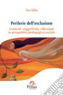 Periferie dell'esclusione. Contesti, soggettività, riflessioni in prospettiva pedagogico-sociale libro di Stillo Lisa