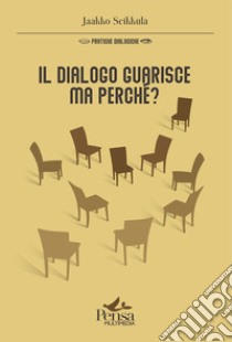 Il dialogo guarisce, ma perché? libro di Seikkula Jaakko