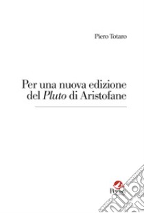 Per una nuova edizione del «Pluto» di Aristofane libro di Totaro Piero