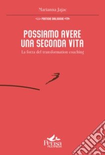 Possiamo avere una seconda vita. La forza del transformation coaching libro di Jajac Marianna