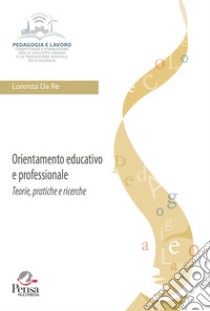 Orientamento educativo e professionale: teorie, pratiche e ricerche libro di Da Re Lorenza