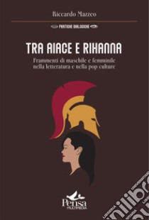 Tra Aiace e Rihanna. Frammenti di maschile e femminile nella letteratura e nella pop culture libro di Mazzeo Riccardo