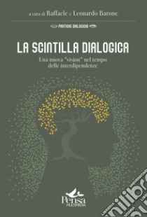 La scintilla dialogica. Una nuova «vision» nel tempo delle interdipendenze libro di Barone R. (cur.); Barone L. (cur.)