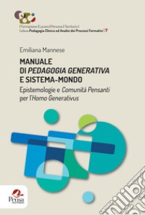 Manuale di pedagogia generativa e sistema-mondo. Epistemologie e comunità pensanti per l'Homo Generativus libro di Mannese Emiliana