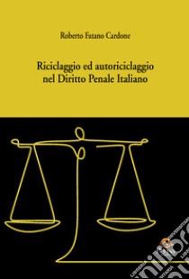 Riciclaggio ed autoriciclaggio nel diritto penale italiano libro di Fatano Cardone Roberto