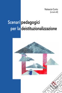 Scenari pedagogici per la deistituzionalizzazione libro di Curto N. (cur.)