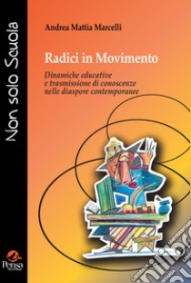 Radici in movimento. Dinamiche educative e trasmissione di conoscenze nelle diaspore contemporanee libro di Marcelli Andrea Mattia