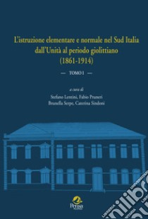 L'istruzione elementare e normale nel Sud Italia dall'Unità al periodo giolittiano (1861-1914). Vol. 1 libro di Lentini S. (cur.); Pruneri F. (cur.); Serpe B. (cur.)