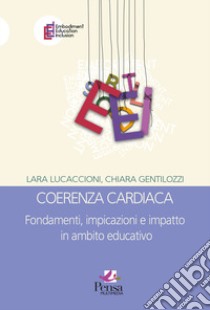 Coerenza cardiaca. Fondamenti, implicazioni e impatto in ambito educativo libro di Lucaccioni Lara; Gentilozzi Chiara