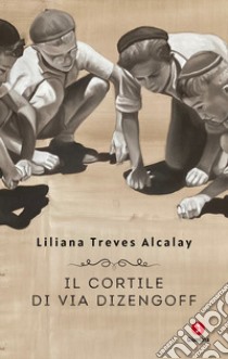 Il cortile di via Dizengoff libro di Treves Alcalay Liliana