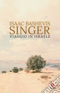 Viaggio in Israele libro di Singer Isaac Bashevis