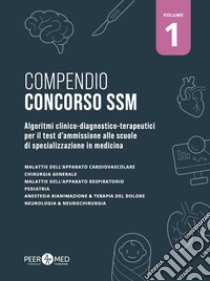 Compendio Concorso SSM. Algoritmi clinico-diagnostico-terapeutici per il test d'ammissione alle scuole di specializzazione in medicina. Vol. 1 libro di Schiaffini Gabriele