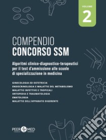 Compendio Concorso SSM. Algoritmi clinico-diagnostico-terapeutici per il test d'ammissione alle scuole di specializzazione in medicina. Vol. 2 libro di Schiaffini Gabriele