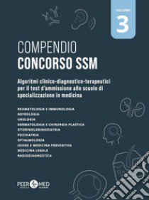 Compendio Concorso SSM. Algoritmi clinico-diagnostico-terapeutici per il test d'ammissione alle scuole di specializzazione in medicina. Vol. 3 libro di Schiaffini Gabriele